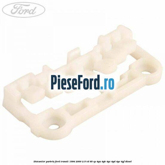 Distantier parbriz Ford Transit 1994-2000 2.5 TD 85 cp 4GA, 4GB, 4GC, 4GD, 4GE, 4GF diesel