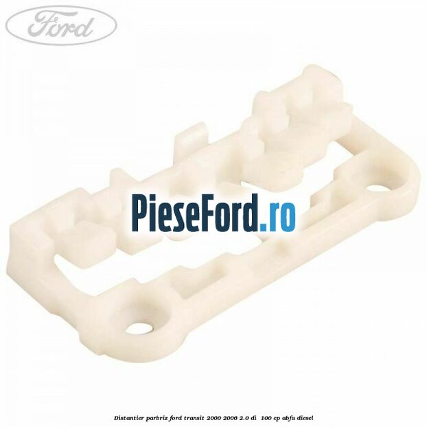 Distantier parbriz Ford Transit 2000-2006 2.0 DI  100 cp ABFA diesel