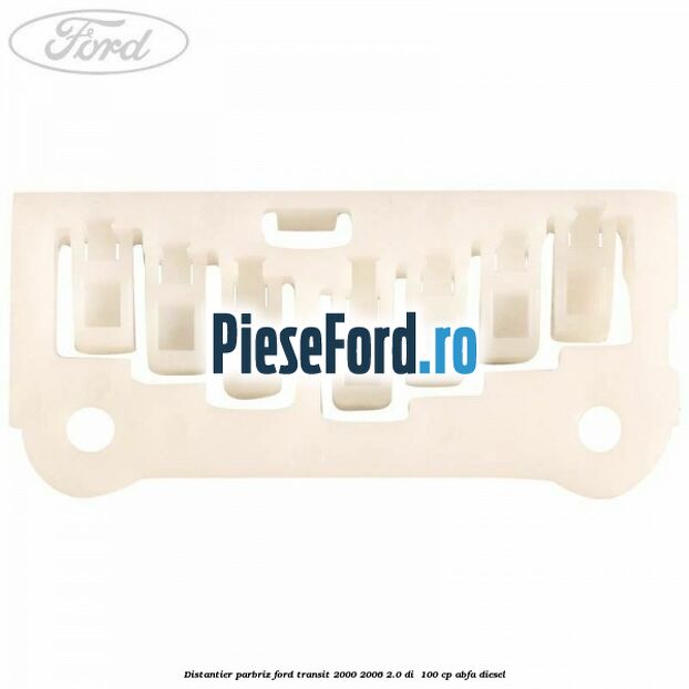 Distantier parbriz Ford Transit 2000-2006 2.0 DI 100 cp Distantier parbriz Ford Transit 2000-2006 2.0 DI 100 cp ABFA diesel