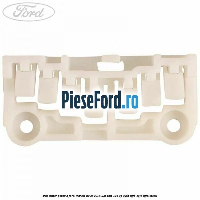 Distantier parbriz Ford Transit 2006-2014 2.2 TDCi 125 cp CYFA, CYFB, CYFC, CYFD diesel