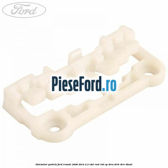 Distantier parbriz Ford Transit 2006-2014 2.2 TDCi RWD 100 cp DRRA, DRRB, DRRC diesel