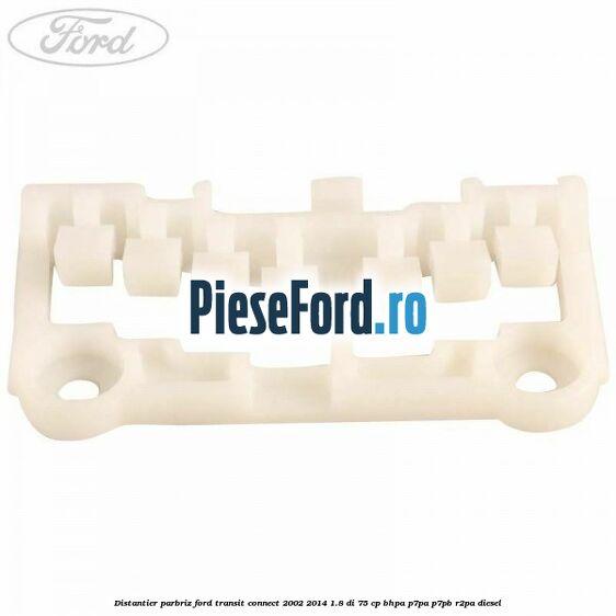 Distantier parbriz Ford Transit Connect 2002-2014 1.8 Di 75 cp Distantier parbriz Ford Transit Connect 2002-2014 1.8 Di 75 cp BHPA, P7PA, P7PB, R2PA diesel