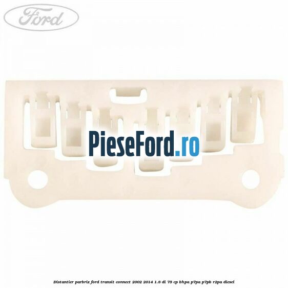 Distantier parbriz Ford Transit Connect 2002-2014 1.8 Di 75 cp Distantier parbriz Ford Transit Connect 2002-2014 1.8 Di 75 cp BHPA, P7PA, P7PB, R2PA diesel