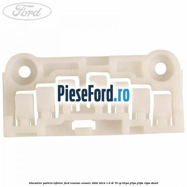 Distantier parbriz inferior Ford Tourneo Connect 2002-2014 1.8 Di 75 cp BHPA, P7PA, P7PB, R2PA diesel