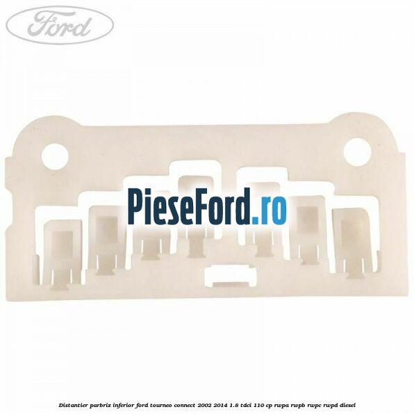 Distantier parbriz inferior Ford Tourneo Connect 2002-2014 1.8 TDCi 110 cp RWPA, RWPB, RWPC, RWPD diesel