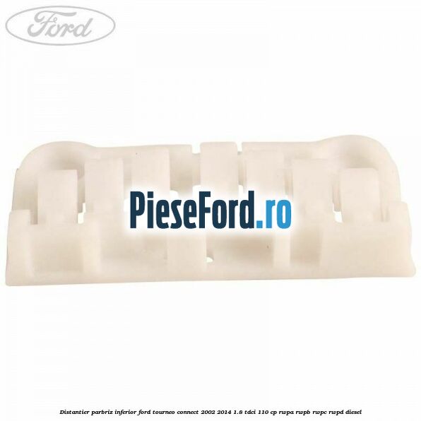Distantier parbriz inferior Ford Tourneo Connect 2002-2014 1.8 TDCi 110 cp RWPA, RWPB, RWPC, RWPD diesel