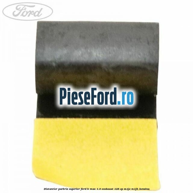 Distantier parbriz superior Ford B-Max 1.0 EcoBoost 125 cp M1JE, M1JH benzina