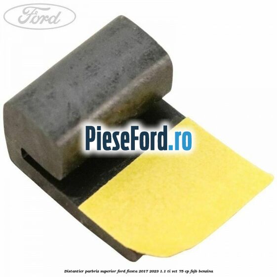 Distantier parbriz superior Ford Fiesta 2017-2023 1.1 Ti-VCT 75 cp FSJB benzina