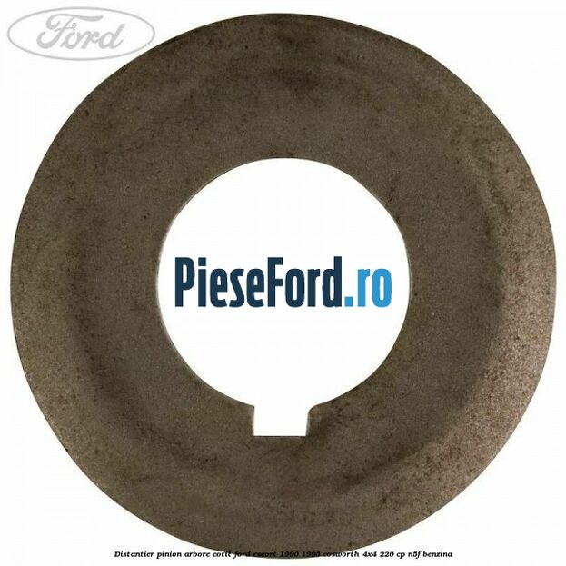 Distantier pinion arbore cotit Ford Escort 1990-1995 Cosworth 4x4 220 cp N5F benzina