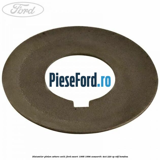 Distantier pinion arbore cotit Ford Escort 1995-1998 Cosworth 4x4 220 cp Distantier pinion arbore cotit Ford Escort 1995-1998 Cosworth 4x4 220 cp N5F benzina