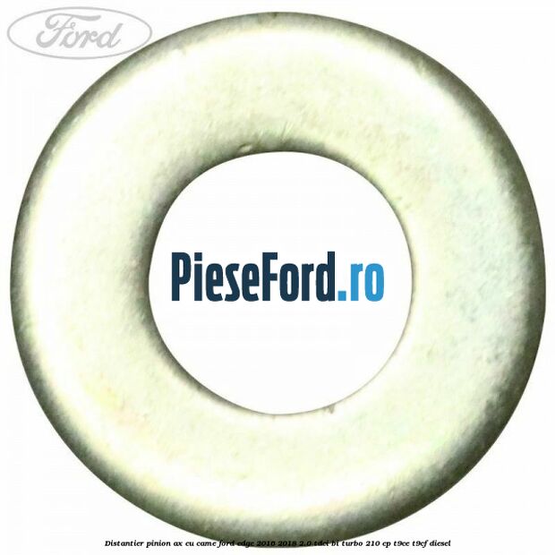 Distantier pinion ax cu came Ford Edge 2016-2018 2.0 TDCi Bi-Turbo 210 cp T9CE, T9CF diesel