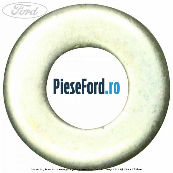 Distantier pinion ax cu came Ford Galaxy 2015-2023 2.0 TDCi 150 cp T7CI, T7CJ, T7CK, T7CL diesel