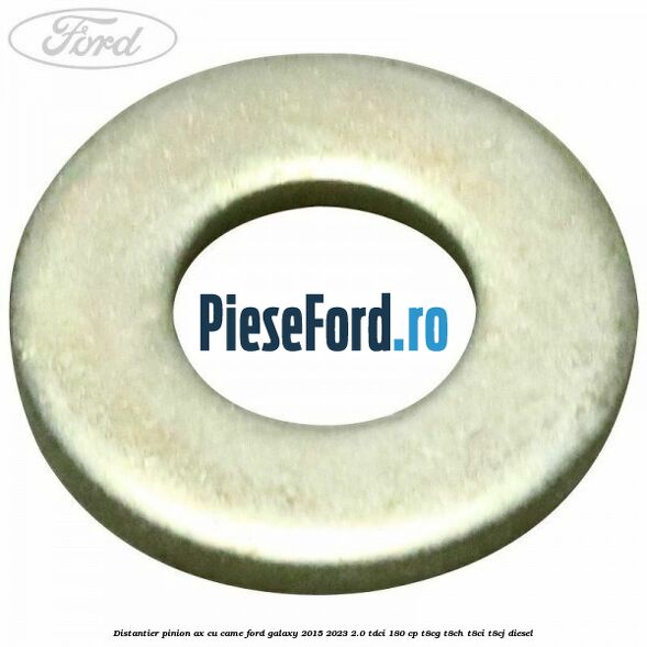 Distantier pinion ax cu came Ford Galaxy 2015-2023 2.0 TDCi 180 cp T8CG, T8CH, T8CI, T8CJ diesel