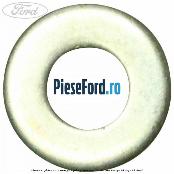 Distantier pinion ax cu came Ford Galaxy 2015-2023 2.0 TDCi 4x4 150 cp Distantier pinion ax cu came Ford Galaxy 2015-2023 2.0 TDCi 4x4 150 cp T7CI, T7CJ, T7CL diesel