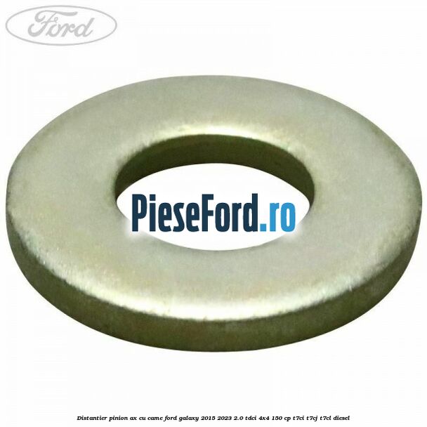 Distantier pinion ax cu came Ford Galaxy 2015-2023 2.0 TDCi 4x4 150 cp Distantier pinion ax cu came Ford Galaxy 2015-2023 2.0 TDCi 4x4 150 cp T7CI, T7CJ, T7CL diesel