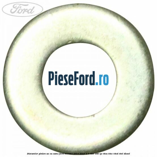 Distantier pinion ax cu came Ford Mondeo 2014-2018 2.0 TDCi 180 cp T8CA, T8CC, T8CD, T8CL diesel