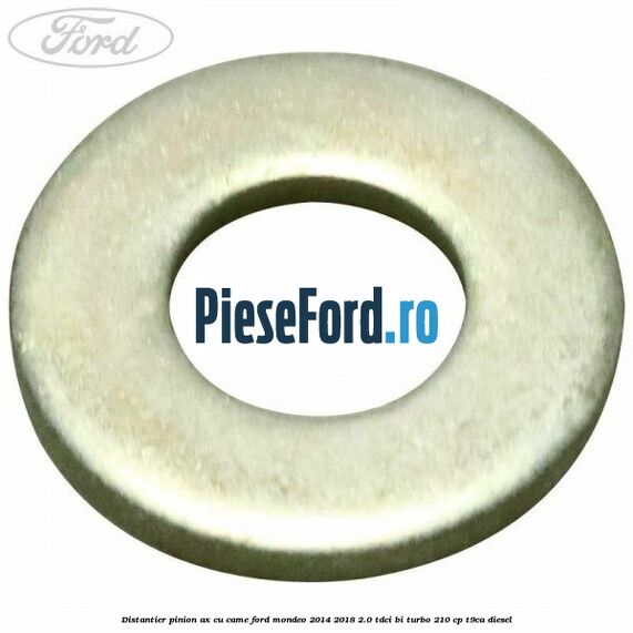 Distantier pinion ax cu came Ford Mondeo 2014-2018 2.0 TDCi Bi-Turbo 210 cp T9CA diesel