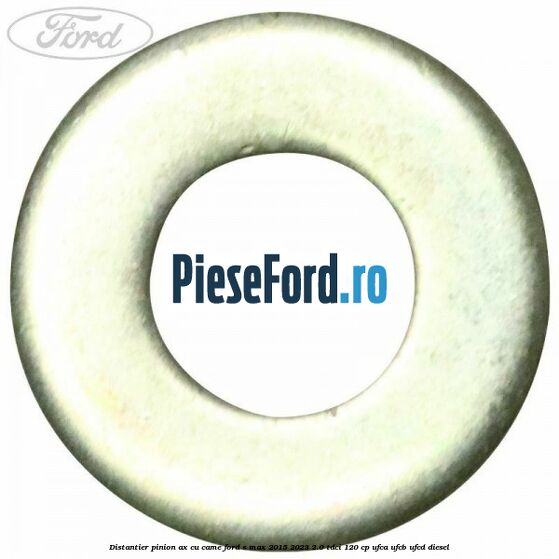 Distantier pinion ax cu came Ford S-Max 2015-2023 2.0 TDCi 120 cp UFCA, UFCB, UFCD diesel