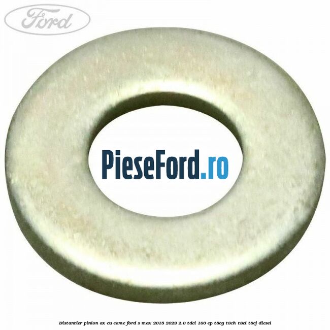 Distantier pinion ax cu came Ford S-Max 2015-2023 2.0 TDCi 180 cp T8CG, T8CH, T8CI, T8CJ diesel