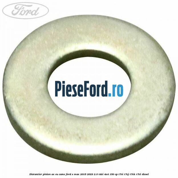 Distantier pinion ax cu came Ford S-Max 2015-2023 2.0 TDCi 4x4 150 cp T7CI, T7CJ, T7CK, T7CL diesel