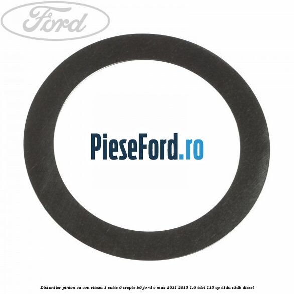 Distantier pinion cu con viteza 1 cutie 6 trepte B6 Ford C-Max 2011-2015 1.6 TDCi 115 cp T1DA, T1DB diesel