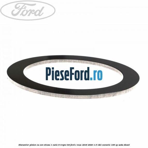 Distantier pinion cu con viteza 1 cutie 6 trepte B6 Ford C-Max 2016-2020 1.5 TDCi ECOnetic 105 cp Distantier pinion cu con viteza 1 cutie 6 trepte B6 Ford C-Max 2016-2020 1.5 TDCi ECOnetic 105 cp AEDA diesel