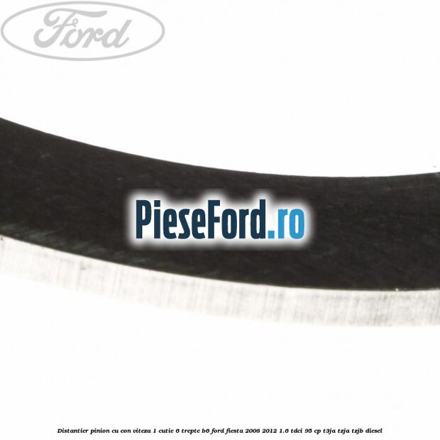 Distantier pinion cu con viteza 1 cutie 6 trepte B6 Ford Fiesta 2008-2012 1.6 TDCi 95 cp T3JA, TZJA, TZJB diesel