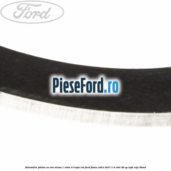 Distantier pinion cu con viteza 1 cutie 6 trepte B6 Ford Fiesta 2013-2017 1.5 TDCi 95 cp XVJB, XVJC diesel