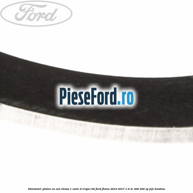 Distantier pinion cu con viteza 1 cutie 6 trepte B6 Ford Fiesta 2013-2017 1.6 ST 200 200 cp JTJC benzina