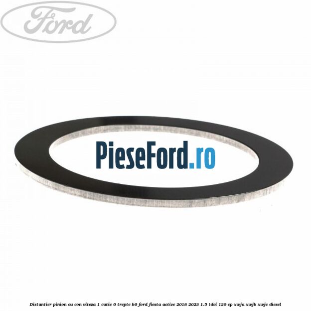 Distantier pinion cu con viteza 1 cutie 6 trepte B6 Ford Fiesta Active 2018-2023 1.5 TDCi 120 cp XWJA, XWJB, XWJC diesel