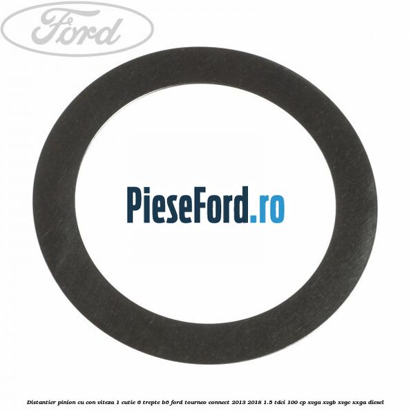 Distantier pinion cu con viteza 1 cutie 6 trepte B6 Ford Tourneo Connect 2013-2018 1.5 TDCi 100 cp Distantier pinion cu con viteza 1 cutie 6 trepte B6 Ford Tourneo Connect 2013-2018 1.5 TDCi 100 cp XVGA, XVGB, XVGC, XXGA diesel