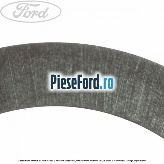Distantier pinion cu con viteza 1 cutie 6 trepte B6 Ford Transit Connect 2019-2023 1.5 EcoBlue 100 cp Z2GA diesel