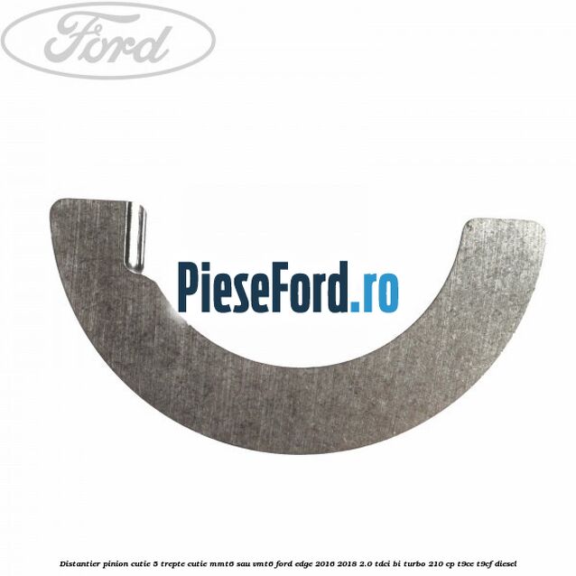 Distantier pinion cutie 5 trepte cutie MMT6 sau VMT6 Ford Edge 2016-2018 2.0 TDCi Bi-Turbo 210 cp T9CE, T9CF diesel