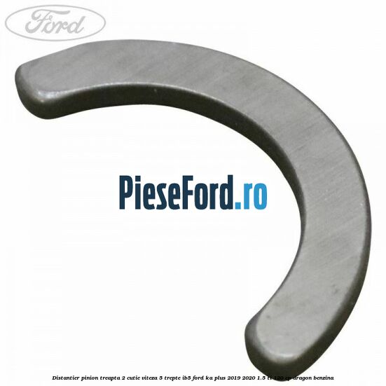 Distantier pinion treapta 2 cutie viteza 5 trepte IB5 Ford Ka plus 2019-2020 1.5 Ti 120 cp dragon benzina