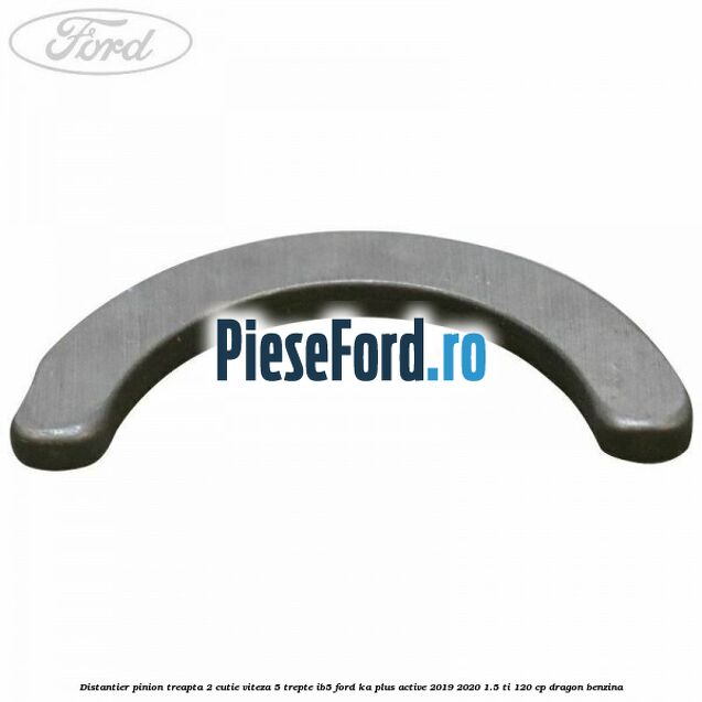 Distantier pinion treapta 2 cutie viteza 5 trepte IB5 Ford Ka plus Active 2019-2020 1.5 Ti 120 cp dragon benzina