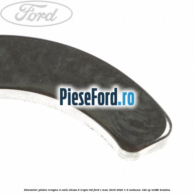 Distantier pinion treapta 4 cutie viteza 6 trepte B6 Ford C-Max 2016-2020 1.5 EcoBoost 182 cp M9DB benzina