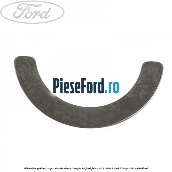 Distantier pinion treapta 4 cutie viteza 6 trepte B6 Ford Focus 2011-2014 1.6 TDCi 95 cp T3DA, T3DB diesel
