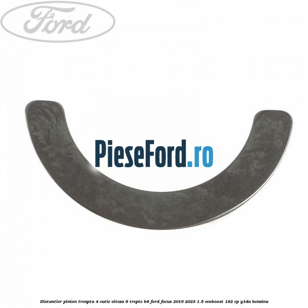 Distantier pinion treapta 4 cutie viteza 6 trepte B6 Ford Focus 2019-2023 1.5 EcoBoost 182 cp Distantier pinion treapta 4 cutie viteza 6 trepte B6 Ford Focus 2019-2023 1.5 EcoBoost 182 cp Y1DA benzina