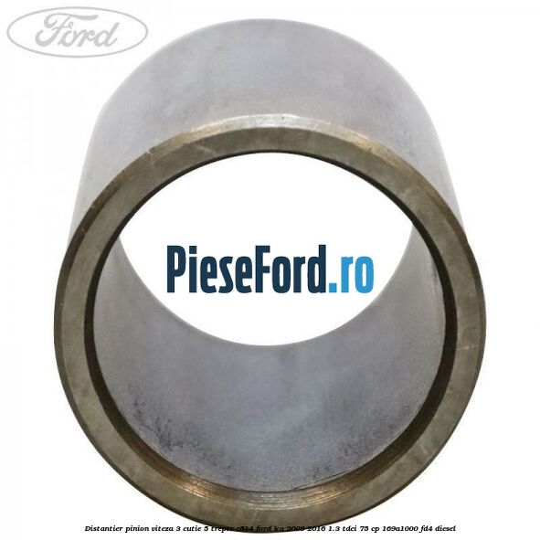 Distantier pinion viteza 3 cutie 5 trepte C514 Ford Ka 2009-2016 1.3 TDCi 75 cp 169A1000, FD4 diesel