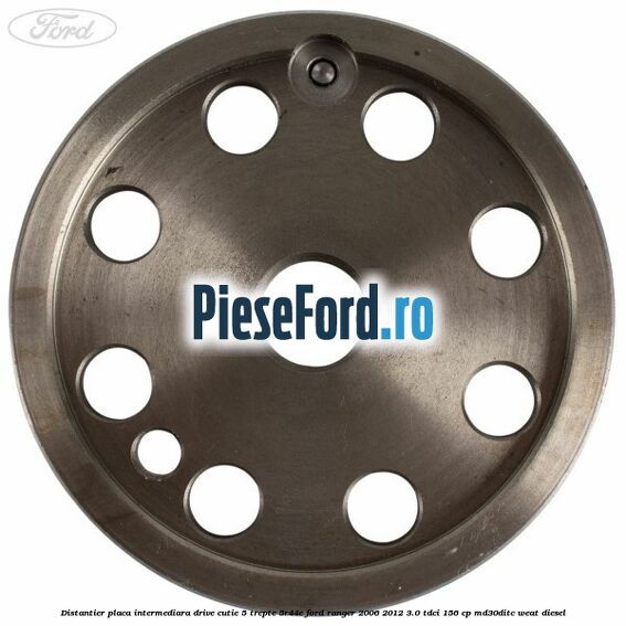 Distantier placa intermediara drive cutie 5 trepte 5R44E Ford Ranger 2006-2012 3.0 TDCi 156 cp MD30DITC, WEAT diesel