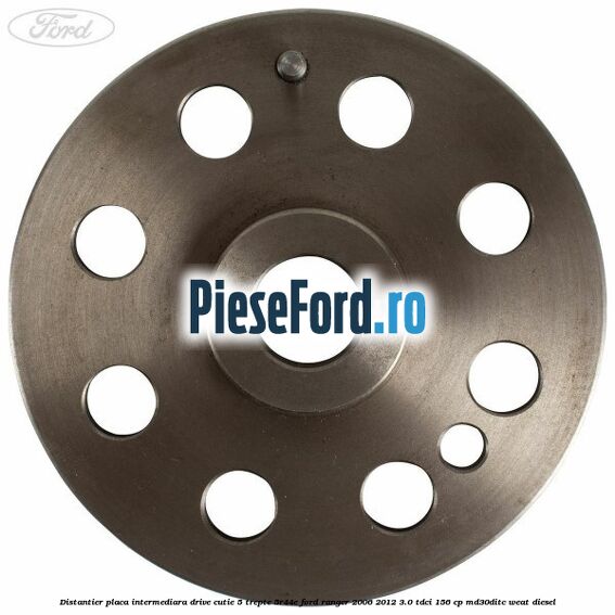 Distantier placa intermediara drive cutie 5 trepte 5R44E Ford Ranger 2006-2012 3.0 TDCi 156 cp MD30DITC, WEAT diesel