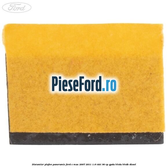 Distantier plafon panoramic Ford C-Max 2007-2011 1.6 TDCi 90 cp GPDA, HHDA, HHDB diesel