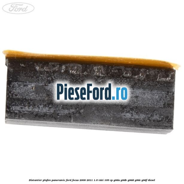 Distantier plafon panoramic Ford Focus 2008-2011 1.6 TDCi 109 cp G8DA, G8DB, G8DD, G8DE, G8DF diesel