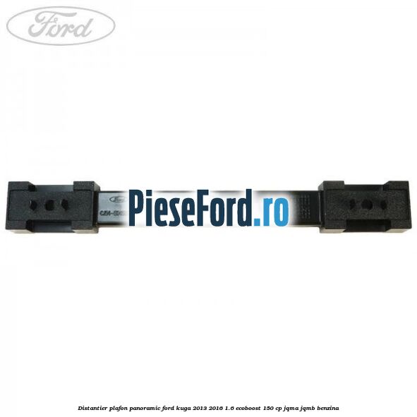 Distantier plafon panoramic Ford Kuga 2013-2016 1.6 EcoBoost 150 cp JQMA, JQMB benzina