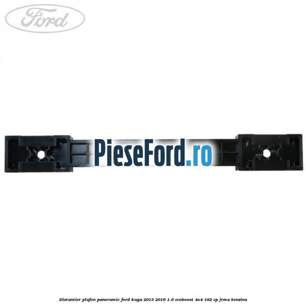 Distantier plafon panoramic Ford Kuga 2013-2016 1.6 EcoBoost 4x4 182 cp JTMA benzina