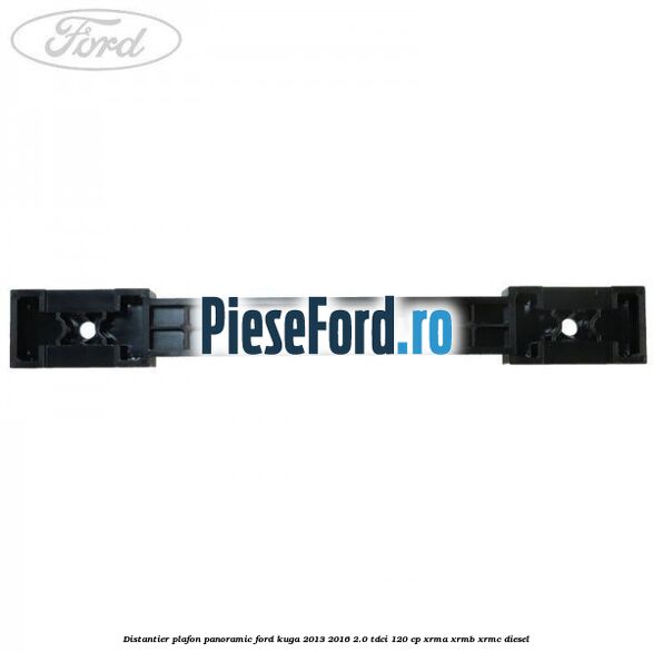 Distantier plafon panoramic Ford Kuga 2013-2016 2.0 TDCi 120 cp XRMA, XRMB, XRMC diesel