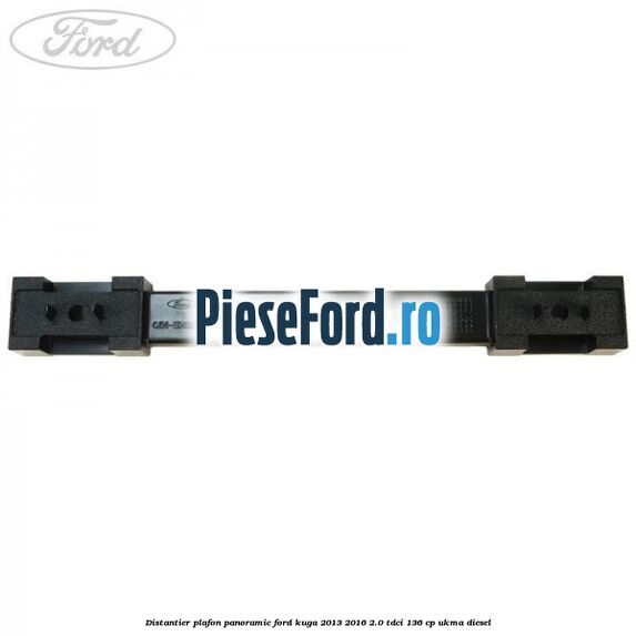 Distantier plafon panoramic Ford Kuga 2013-2016 2.0 TDCi 136 cp UKMA diesel