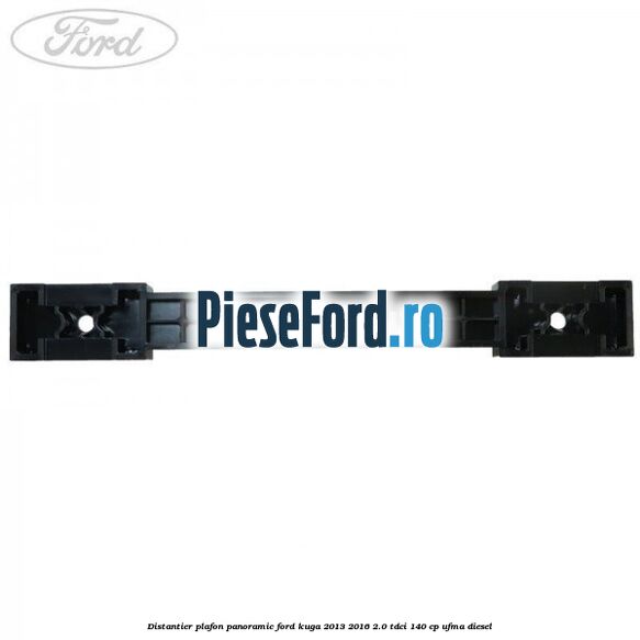 Distantier plafon panoramic Ford Kuga 2013-2016 2.0 TDCi 140 cp UFMA diesel