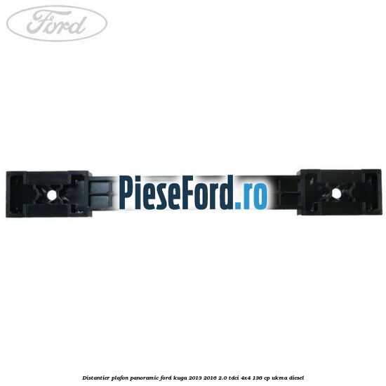 Distantier plafon panoramic Ford Kuga 2013-2016 2.0 TDCi 4x4 136 cp UKMA diesel