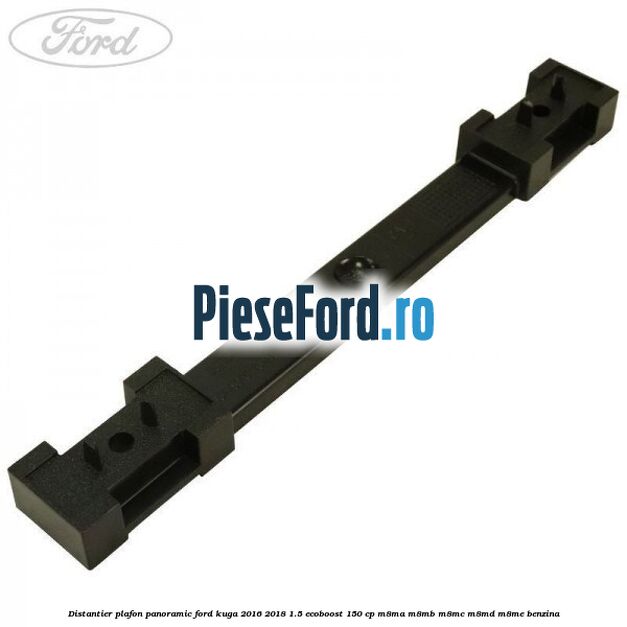 Distantier plafon panoramic Ford Kuga 2016-2018 1.5 EcoBoost 150 cp M8MA, M8MB, M8MC, M8MD, M8ME benzina